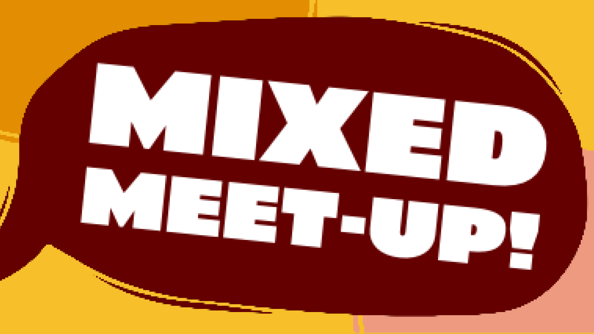 "Mixed Meet-Up!" in a dark burgundy bubble against a background split into 3 colors - dark orange, dark yellow, and dark coral.