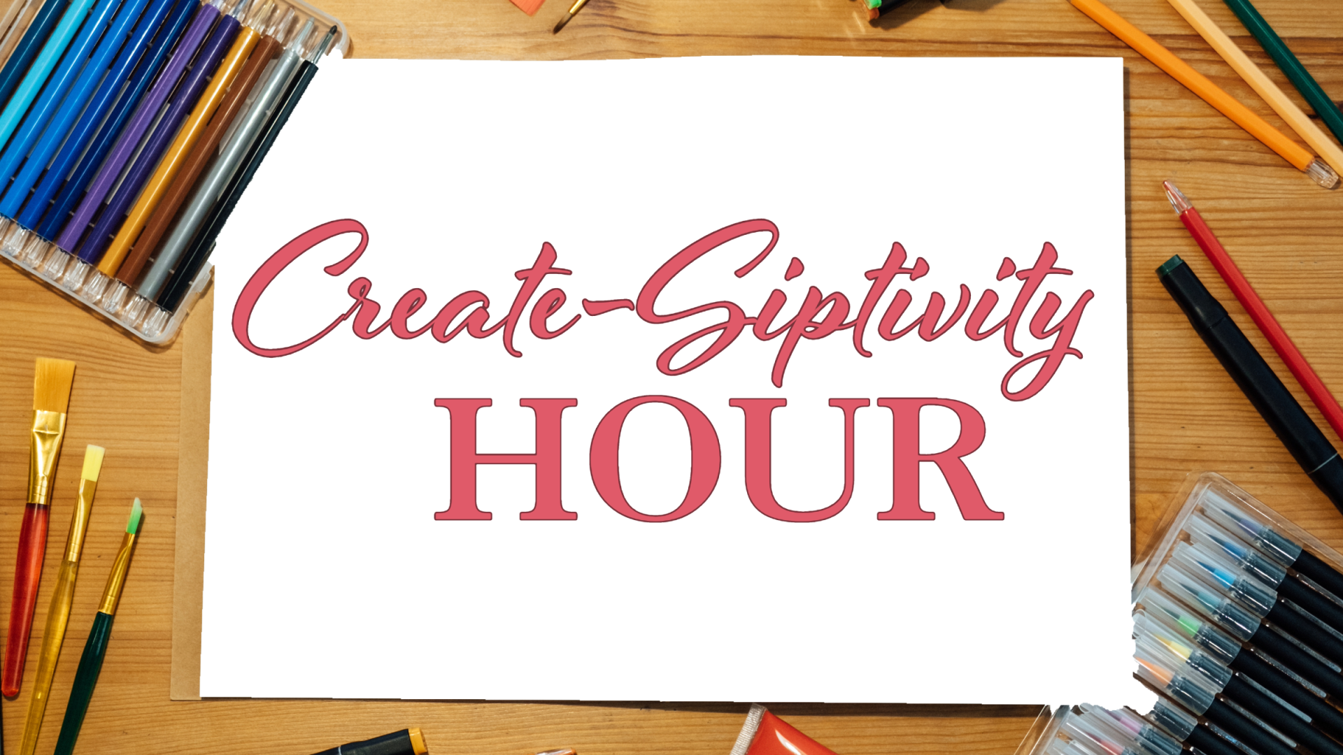 A big piece of paper on top of a desk with scattered art supplies around it. Written on the paper in a dark pink color is &quot;Create-Siptivity Hour&quot;