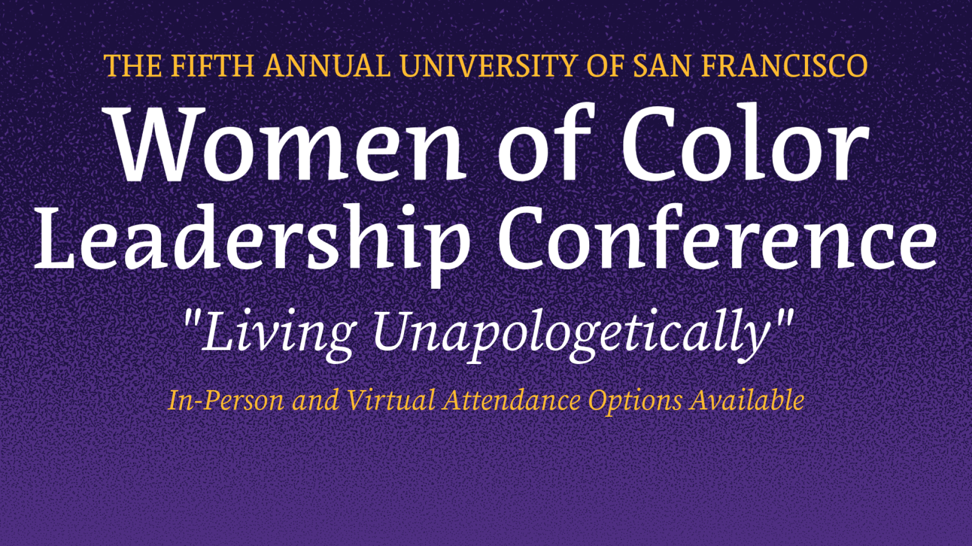 The fifth annual university of san francisco Women of Color Leadership conference. &quot;Living Unapologetically&quot; in person and virtual attendance options available