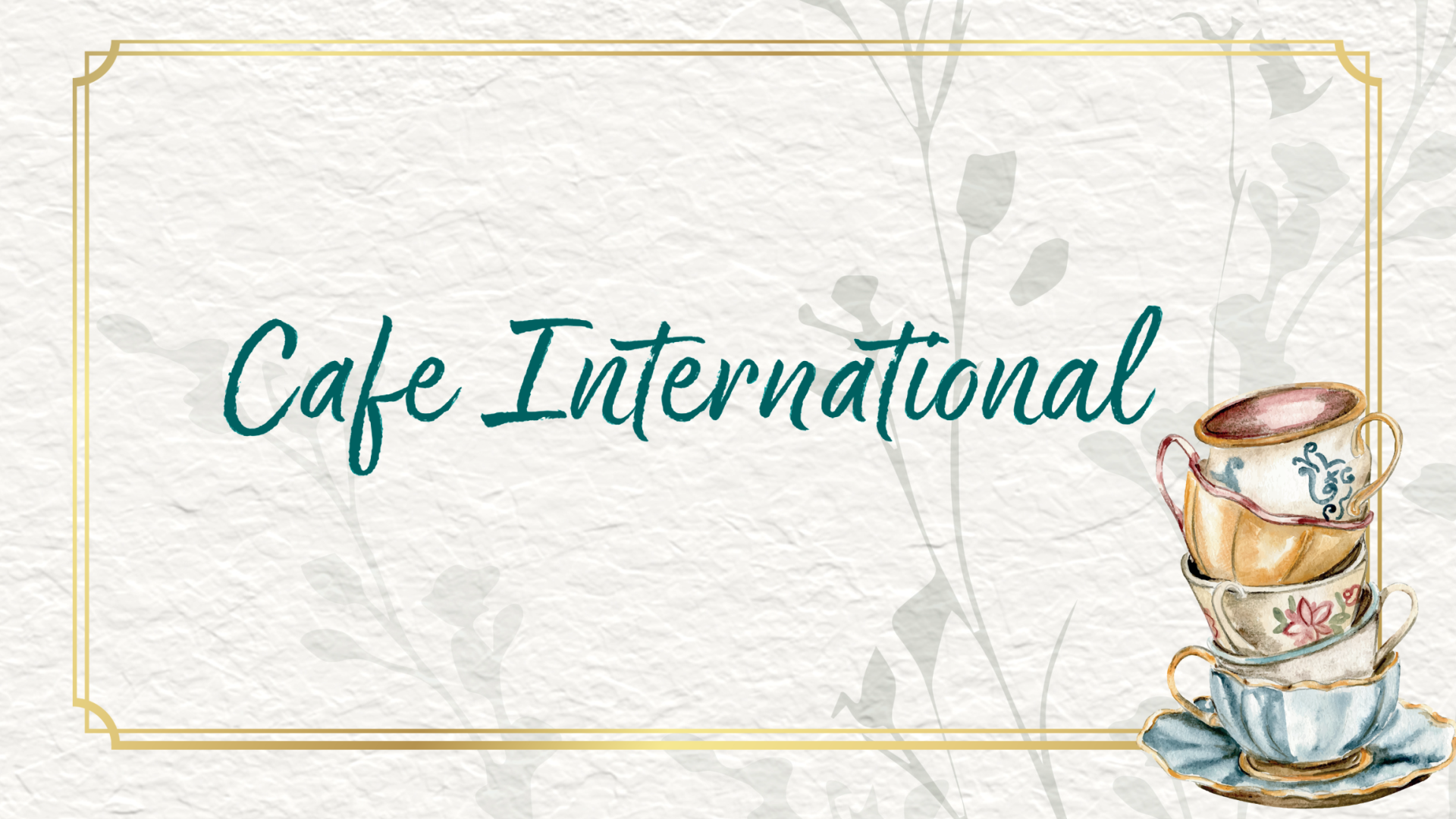 Cafe International written in a turquoise cursive font on top of a paper background with stacked tea cups on the side