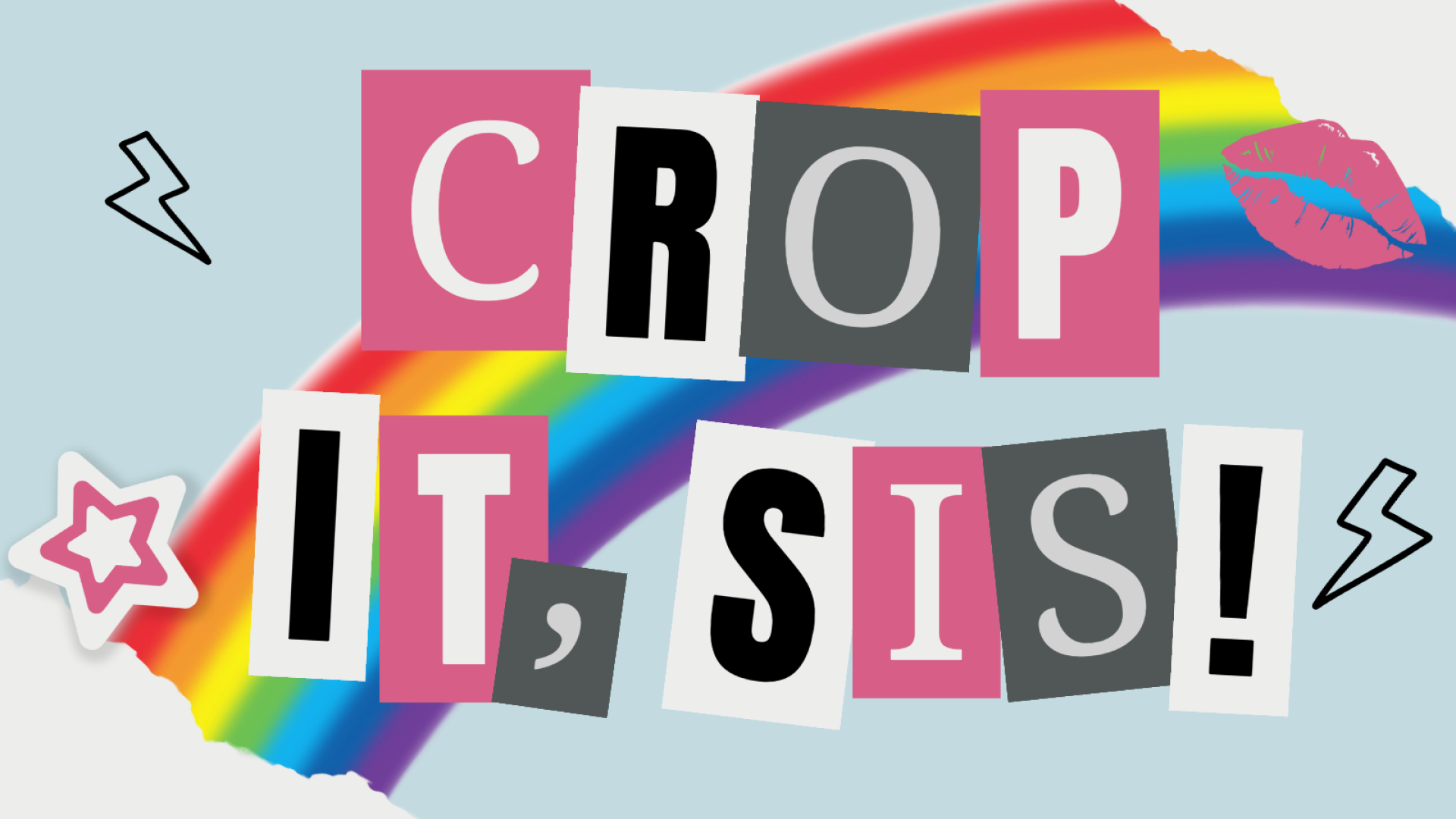 An illustrated rainbow, lipstick, and lightning bolts frame a title of cut out letters reading &quot;crop it, sis!&quot;