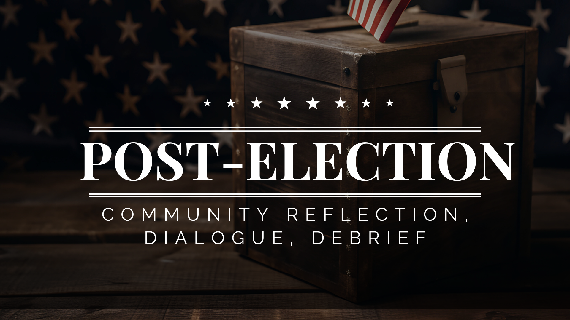 Post-Election Community Reflection, Dialogue, and Debrief 