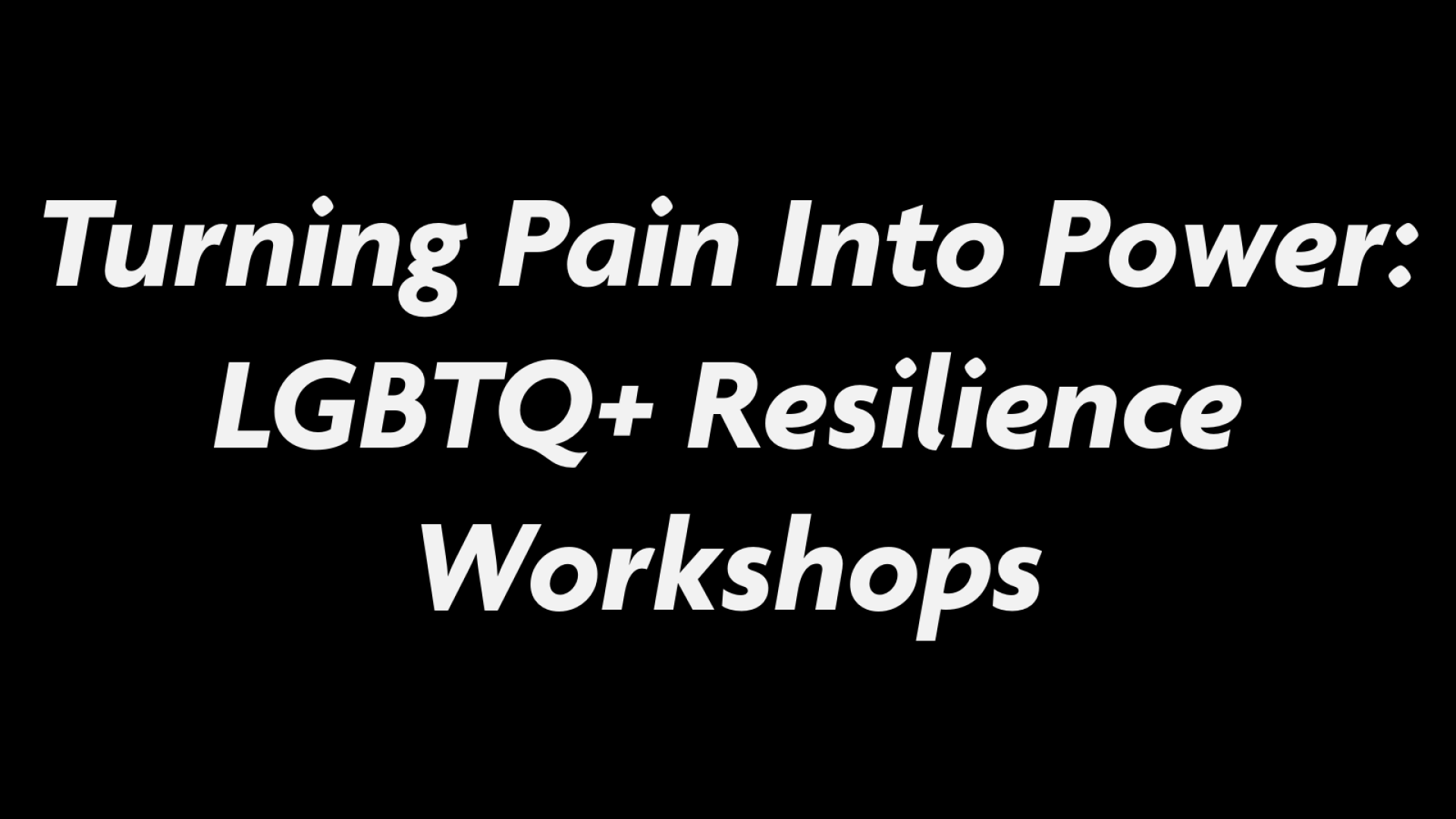 Turning Pain into Power: LGBTQ_ Resilience Workshops