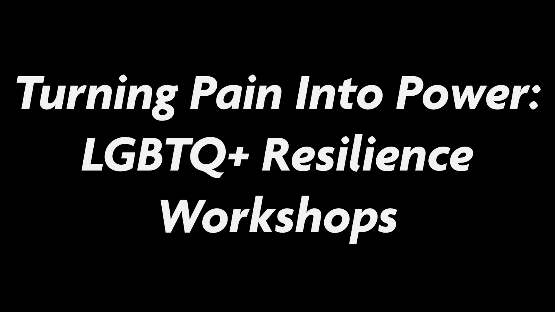 Turning Pain Into Power: LGBTQ+ Resilience Workshops