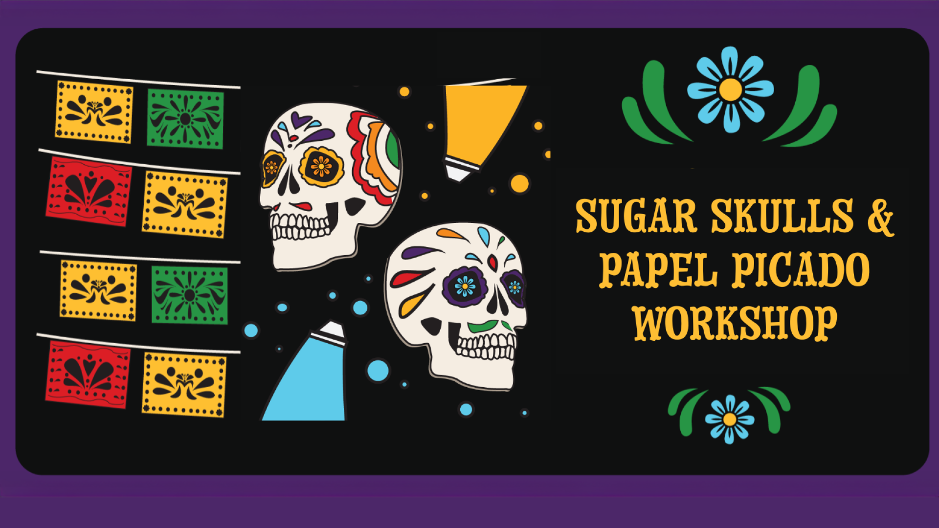 &quot;Sugar Skull &amp;amp; Papel Picado Workshop&quot; in yellow text with images of sugar skulls and papel picado