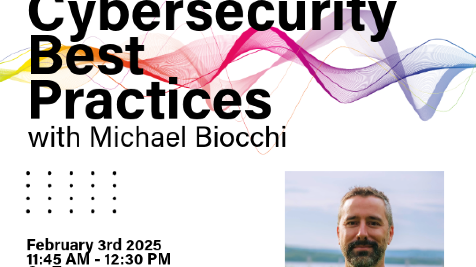 The Tech Partnerships Initiative Presents: Cybersecurity Best Practices with Michael Biocchi. February 3rd 11:45 AM -12:45 AM on zoom 
