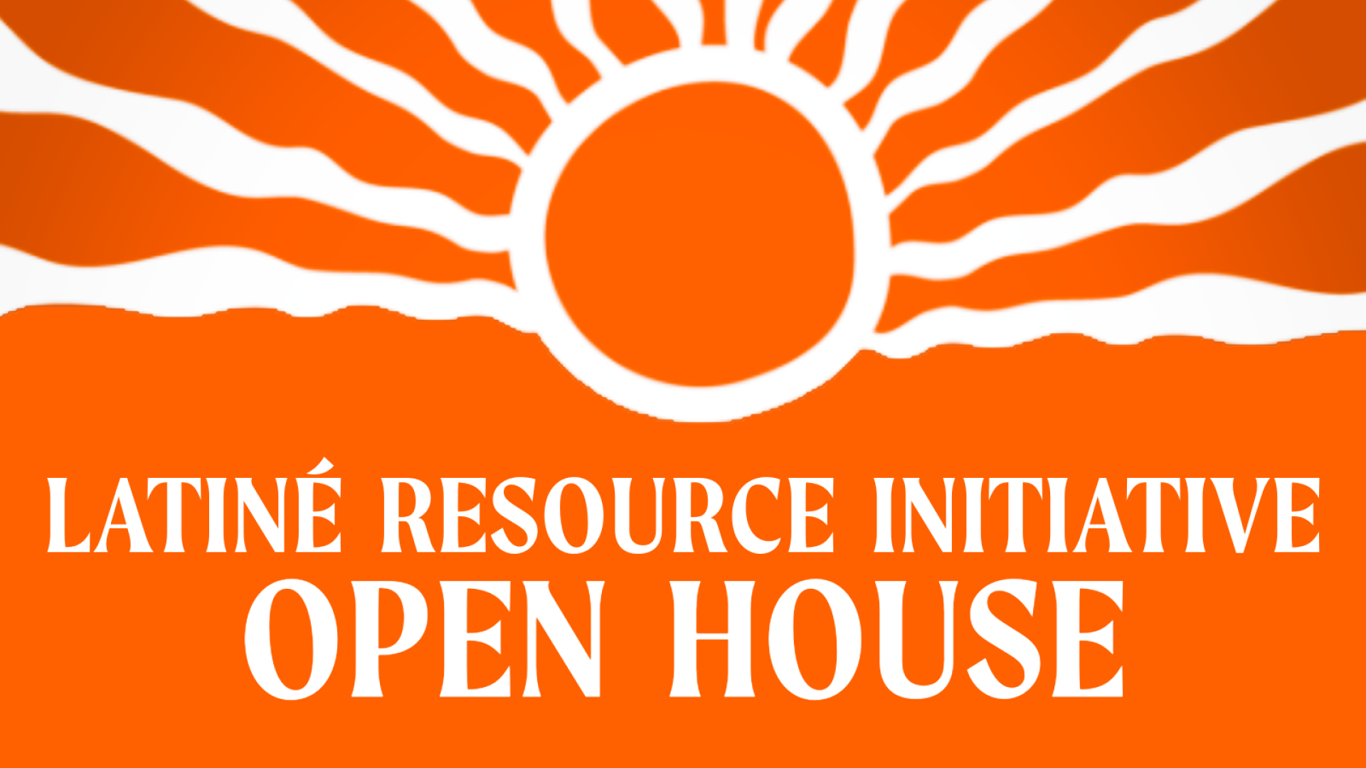 "Latine Resource Initiative Open House" on an orange background with a white outline of a sun on top
