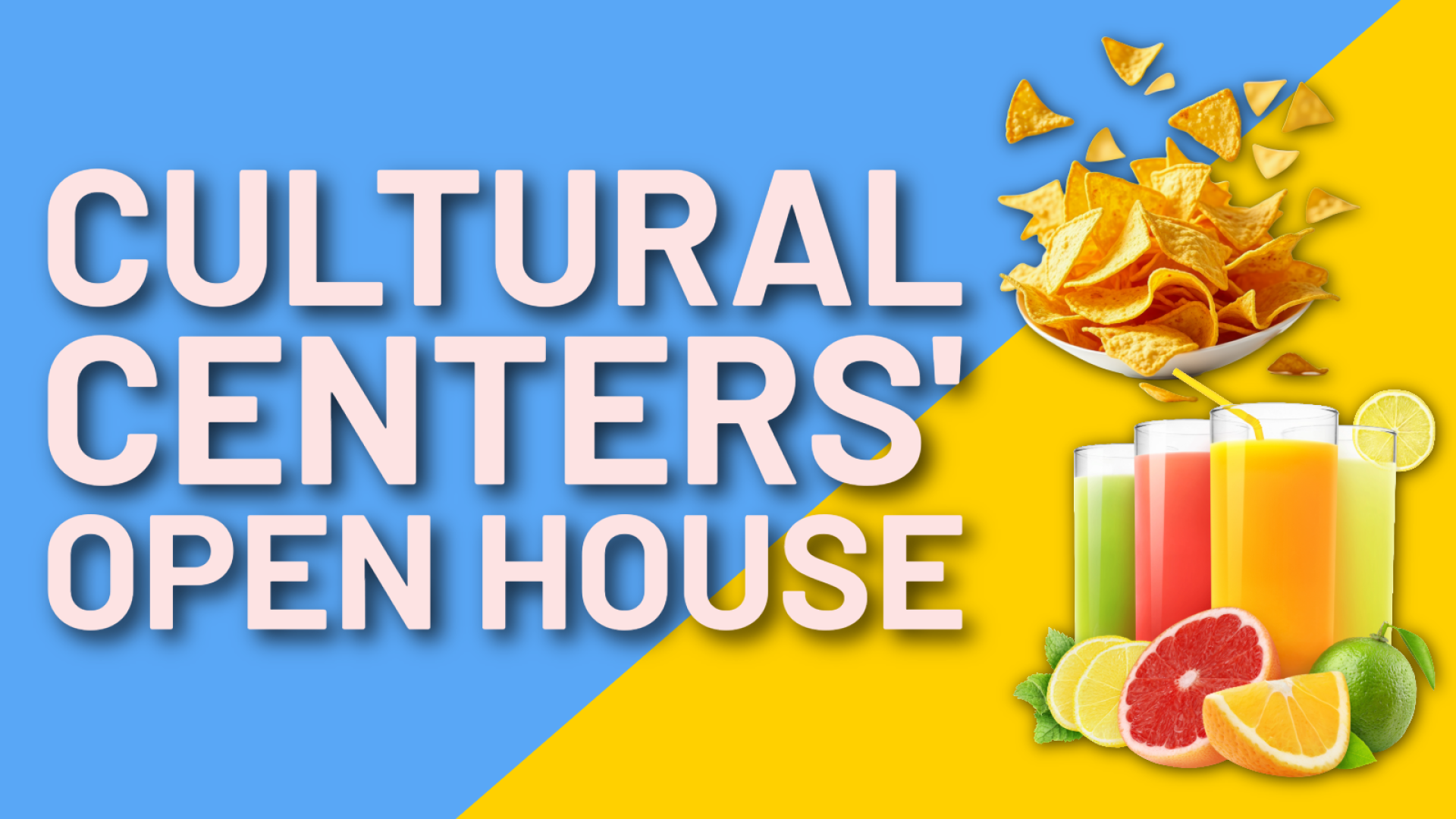 "Cultural Centers Open House" on a blue and yellow background with images of juice and chips