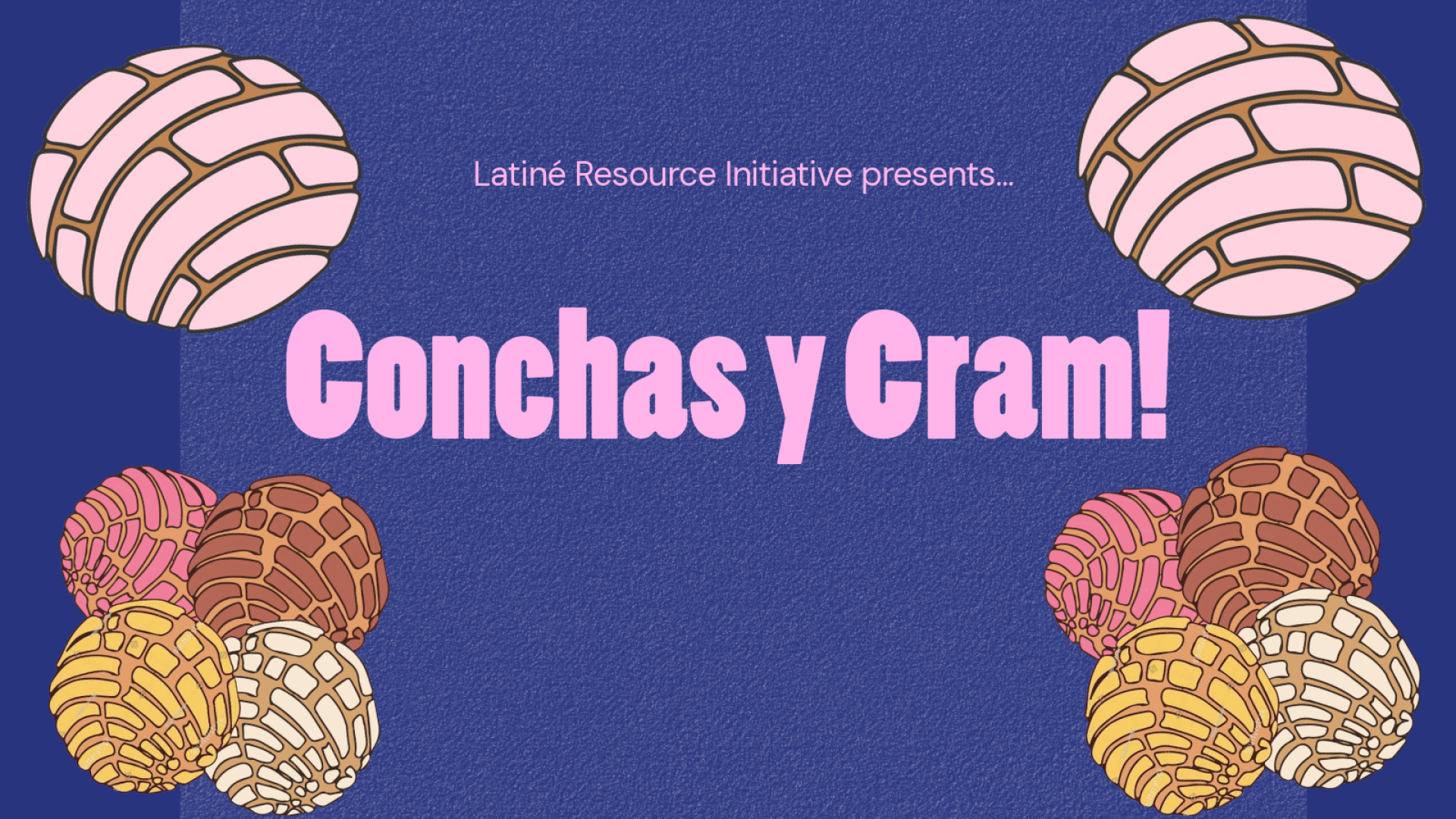 Imagery of conchas with text that says "Latine Resource Initiative presents...Conchas y Cram!"